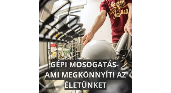 A gépi mosogatás -  ami megkönnyíti az életünket